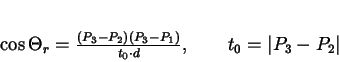 \begin{displaymath}
\cos \Theta_{r} = \frac{(P_{3}-P_{2})(P_{3}-P_{1})}{t_{0} \cdot
d}, \qquad t_{0} = \vert P_{3} - P_{2}\vert
\end{displaymath}