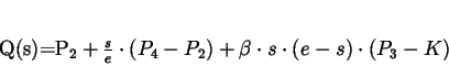 \begin{displaymath}
Q(s)=P_{2} + \frac{s}{e} \cdot (P_{4}-P_{2}) + \beta \cdot s \cdot
(e-s) \cdot (P_{3} - K)
\end{displaymath}