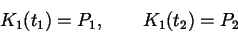 \begin{displaymath}
K_{1} (t_{1})=P_{1}, \qquad K_{1} (t_{2})=P_{2}
\end{displaymath}