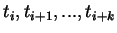 $t_{i}, t_{i+1},...,t_{i+k}$