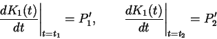 \begin{displaymath}
{\frac{dK_{1} (t)}{dt}}\Biggr\vert _{t=t_{1}} = P_{1}', \qquad
{\frac{dK_{1} (t)}{dt}}\Biggr\vert _{t=t_{2}} = P_{2}'
\end{displaymath}