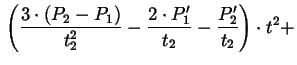 $\displaystyle {}
\left(\frac{3 \cdot (P_{2}-P_{1})}{t_{2}^{2}} - \frac{2 \cdot
P_{1}'}{t_{2}} - \frac{P_{2}'}{t_{2}}\right) \cdot t^{2} +$