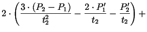 $\displaystyle {} 2 \cdot \left(\frac{3 \cdot
(P_{2}-P_{1})}{t_{2}^{2}} - \frac{2 \cdot P_{1}'}{t_{2}} -
\frac{P_{2}'}{t_{2}}\right) +$