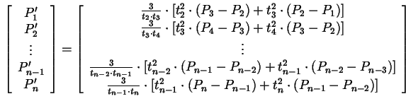 $\displaystyle {} \left[\begin{array}{c}
P_{1}'\\  P_{2}'\\  \vdots\\  P_{n-1}'\...
...\cdot (P_{n} - P_{n-1}) + t_{n}^2
\cdot (P_{n-1} - P_{n-2})]
\end{array}\right]$