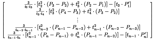$\displaystyle {}
\left[\begin{array}{c} \frac{3}{t_{2} \cdot
t_{3}} \cdot [t_{2...
...+ t_{n}^2 \cdot (P_{n-1} - P_{n-2})] - [t_{n-1}\cdot
P_{n}']
\end{array}\right]$